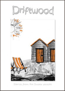 Driftwood: Stories from the Sussex Seaside - Rayne Hall, Jonathan Broughton, Carolyn Markson, John Blackport, John Blackwood