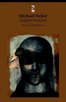 Exigent Futures: New and Selected Poems - Michael Heller