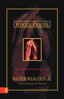 Whole Prayer - Walter Wangerin Jr., Eugene H. Peterson