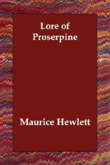 Lore of Proserpine - Maurice Hewlett