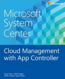 Microsoft System Center: Cloud Management with App Controller - Yung Chou, Keith Mayer, Mitch Tulloch