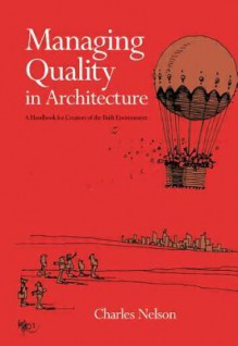 Managing Quality in Architecture: A Handbook for Creators of the Built Environment - Charles Nelson