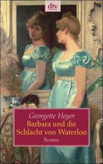 Barbara Und Die Schlacht Von Waterloo: Roman - Emi Ehm, Georgette Heyer