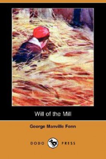 Will of the Mill (Dodo Press) - George Manville Fenn