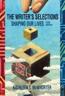 The Writer's Selections: Shaping Our Lives - Kathleen T. McWhorter