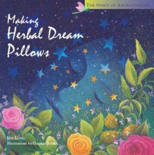 Making Herbal Dream Pillows : Secret Blends for Pleasant Dreams (The Spirit of Aromatherapy) - Jim Long, Dagmar Fehlau