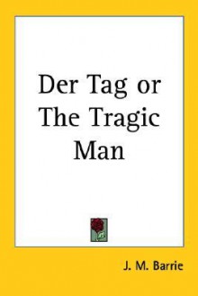 Der Tag or the Tragic Man - J.M. Barrie