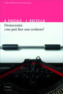 Democrazia: cosa può fare uno scrittore? - Antonio Pascale, Luca Rastello