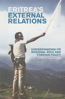 Eritrea's External Relations: Understanding Its Regional Role and Foreign Policy - Richard Reid