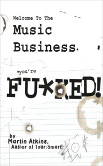 Welcome to the Music Business... You're Fu*ked - Martin Atkins