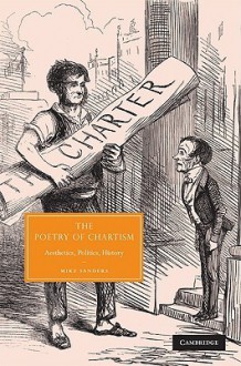 The Poetry of Chartism: Aesthetics, Politics, History - Mike Sanders