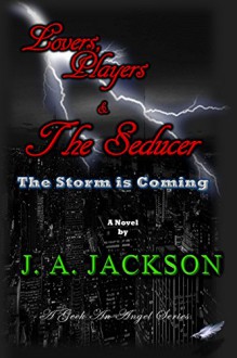 Lovers, Players & The Seducer: The Storm is Coming (A Geek An Angel Series) - Jerreece A. Jackson, Lisa Jackson, Rossi Jackson