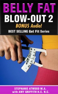 Belly Fat Blow-out 2: A Real Foods Guide to Weight Management and Moderate Exercise That Equals Results (Live Fit Series) - 'Stephanie Atwood M.A.', 'Amy Griffith H.C. N.C.'