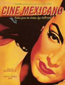 Cine Mexicano: Poster Art from the Golden Age/Carteles de la Epoca de Oro 1936-1956 - Rogelio Agrasanchez, Rogelio Agrasbanchez, Jr., Charles Ramirez Berg