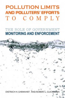 Pollution Limits and Polluters' Efforts to Comply: The Role of Government Monitoring and Enforcement - Dietrich Earnhart, Robert Glicksman