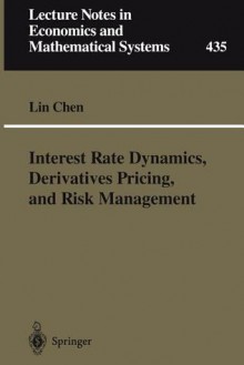 Interest Rate Dynamics, Derivatives Pricing, and Risk Management - Lin Chen