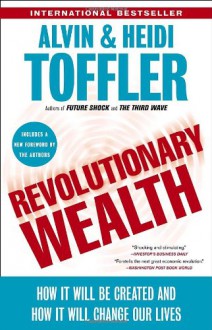 Revolutionary Wealth: How it will be created and how it will change our lives - Alvin Toffler, Heidi Toffler