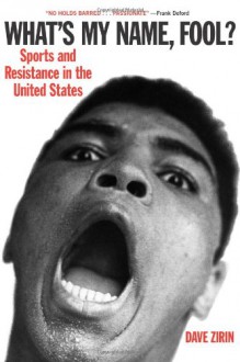 What's My Name, Fool? Sports and Resistance in the United States - Dave Zirin