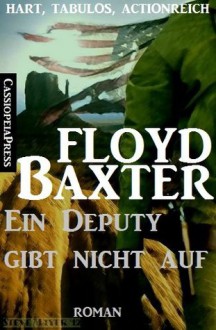 Ein Deputy gibt nicht auf (Western) (German Edition) - Floyd Baxter, Steve Mayer