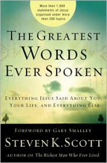 Greatest Words Ever Spoken, The: Everything Jesus Said about You, Your Life, and Everything Else - Steven K. Scott