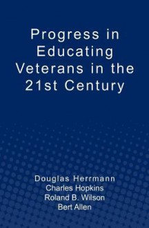 Progress in Educating Veterans in the 21st Century - Charles Hopkins, Roland B. Wilson, Bert Allen