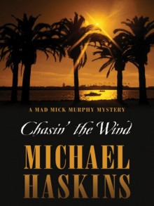 Chasin' the Wind: A Mad Mick Murphy Mystery - Michael Haskins