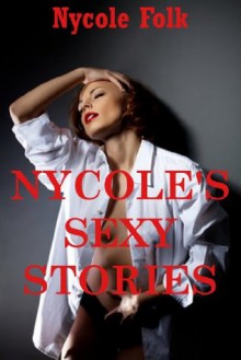 Nycole's Sexy Stories: Five Explicit Erotica Stories - Nycole Folk