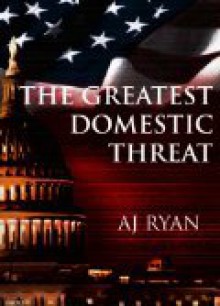 The Greatest Domestic Threat - A.J. Ryan