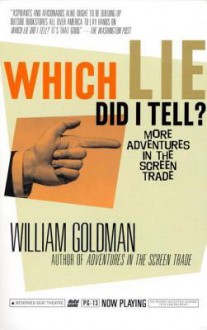 Which Lie Did I Tell?: More Adventures in the Screen Trade - William Goldman