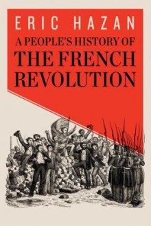 A People's History of the French Revolution - Eric Hazan, David Fernbach