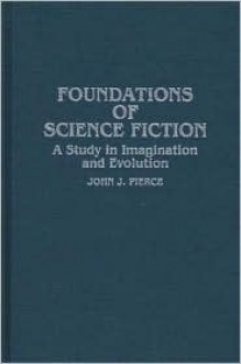 Foundations of Science Fiction: A Study in Imagination and Evolution - John J. Pierce