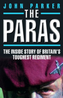 The Paras - The Inside Story of Britain's Toughest Regiment - John Parker