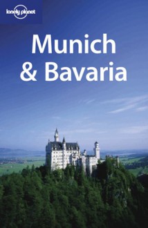 Munich & Bavaria - Andrea Schulte-Peevers, Catherine Le Nevez, Jeremy Gray, Lonely Planet