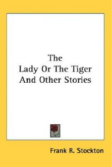 The Lady or the Tiger and Other Stories - Frank R. Stockton