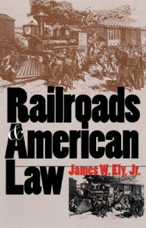 Railroads and American Law - James W. Ely Jr.