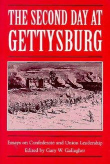 The Second Day at Gettysburg: Essays on Confederate and Union Leadership - Gary W. Gallagher