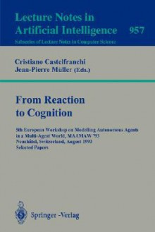 From Reaction to Cognition: 5th European Workshop on Modelling Autonomous Agents in a Multi-Agent World, Maamaw '93, Neuchatel, Switzerland, August 25-27, 1993. Selected Papers - Cristiano Castelfranchi