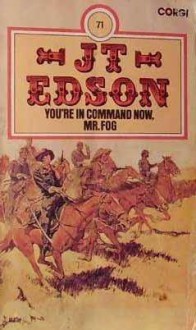 You're in command now, Mr. Fog - J.T. Edson