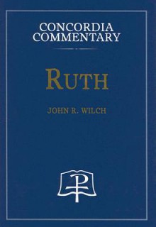 Ruth (Concordia Commentary) - John R. Wilch, Concordia Publishing House