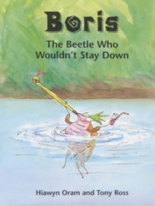 Boris: The Beetle Who Wouldn't Stay Down - Hiawyn Oram, Tony Ross