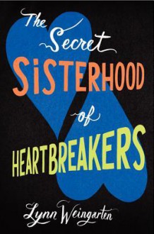 The Secret Sisterhood of Heartbreakers - Lynn Weingarten