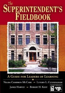 The Superintendent's Fieldbook: A Guide for Leaders of Learning - Nelda Cambron-Mccabe, Luvern L. Cunningham