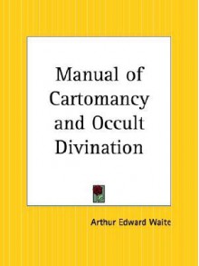 Manual of Cartomancy and Occult Divination - Arthur Edward Waite