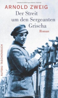 Der Streit um den Sergeanten Grischa: Roman - Arnold Zweig