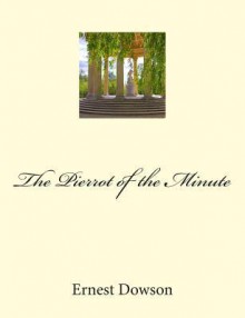 The Pierrot of the Minute: Restored Edition - Ernest Dowson, Aubrey Beardsley