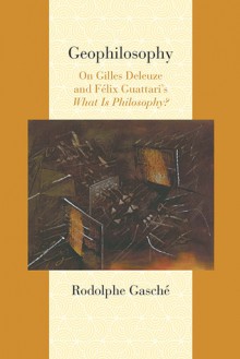 Geophilosophy: On Gilles Deleuze and Felix Guattari's What Is Philosophy? - Rodolphe Gasché