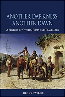 Another Darkness, Another Dawn : A History of Gypsies, Roma and Travellers - Becky Taylor