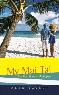 My Mai Tai: The Hawaiian Condo Capers - Alan Taylor