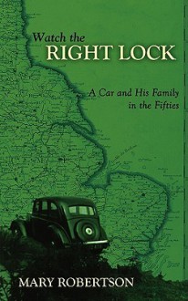 Watch the Right Lock: A Car and His Family in the Fifties - Mary Robertson