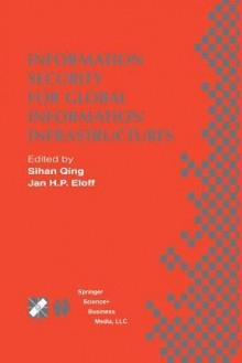 Information Security for Global Information Infrastructures: Ifip Tc11 Sixteenth Annual Working Conference on Information Security August 22 24, 2000, Beijing, China - Sihan Qing, Jan H P Eloff